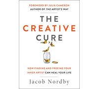 The Creative Cure: How Finding and Freeing Your Inner Artist Can Heal Your Life