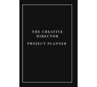 The Creative Director Project Planner: Minimalist Daily Action Items & Project Timeline Organizer for Art Directors, Design Leads & Creative Executives | 110 Quarterly Pages, 6x9 Inches