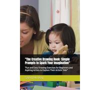 "The Creative Drawing Book: Simple Prompts to Spark Your Imagination": "Fun and Easy Drawing Exercises for Beginners and Aspiring Artists to Explore Their Artistic Side"