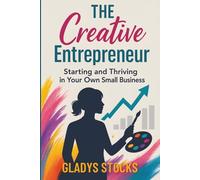 The Creative Entrepreneur: Starting and Thriving in Your Own Small Business