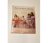 The Creative Family: How to Encourage Imagination & Nurture Family Connections: How to Encourage Imagination and Nurture Family Connections