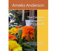 The Creative Homemaker's Handbook: A Comprehensive Guide to Animal Care, Gardening & Horticulture, and Antiques & Collectibles Care & Restoration.