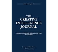 The Creative Intelligence Journal: Training the Mind to Think, Adapt, and Create Under Real Conditions