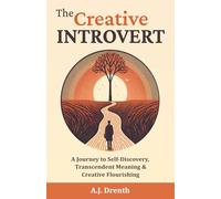 The Creative Introvert: A Journey to Self-Discovery, Transcendent Meaning & Creative Flourishing