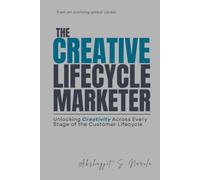 The Creative Lifecycle Marketer: Unlocking Creativity Across Every Stage of the Customer Lifecycle: from an evolving global career