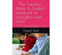 : "The Creative Mind: A Guided Notebook for Inspiration and Ideas": "Unleash Your Creativity and Organize Your Thoughts with This Unique Journal"