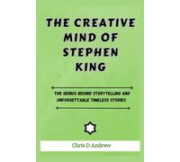 The Creative Mind Of Stephen King: The Genius Behind Storytelling And Unforgettable Timeless Stories