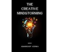The Creative Mindstorming: Rewiring Your Brain for Limitless Creativity