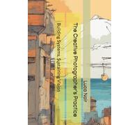 The Creative Photographer's Practice: Building Systems, Sustaining Vision