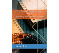 The Creative Photographer's Vision: Developing Your Signature Aesthetic