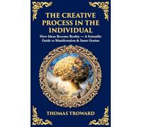 The Creative Process in the Individual: How Ideas Become Reality - A Scientific Guide to Manifestation & Inner Genius (Deluxe Hardbound Edition)