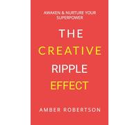 The Creative Ripple Effect: Awaken & Nurture Your Superpower