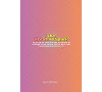 The Creative Spark for Teens: 90 Days of Low-Stakes Prompts to Silence Your Inner Critic and Keep Your Imagination Alive