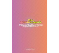 The Creative Spark for Teens: 90 Days of Low-Stakes Prompts to Silence Your Inner Critic and Keep Your Imagination Alive