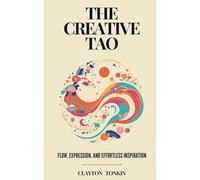 The Creative Tao: Flow, Expression, and Effortless Inspiration: 3