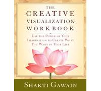 The Creative Visualization Workbook: Use the Power of Your Imagination to Create What You Want in You Life