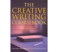 The Creative Writing Coursebook: Forty Writers Share Advice and Exercises for Poetry and Prose: Forty-Five Authors Share Advice and Exercises for Fiction and Poetry