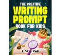 The Creative Writing Prompt Book for Kids Ages 8-12: A Fun Workbook Packed with Engaging Prompts to Build Writing Fluency and Spark Imagination