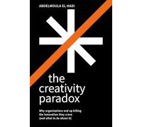 The Creativity Paradox: Why organizations end up killing the innovation they crave (and what to do about it)