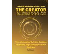 THE CREATOR BUSINESS OS™: How to Turn Your Authority Into a Scalable, Profitable, High-Integrity Creator Business