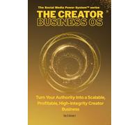 THE CREATOR BUSINESS OS™: How to Turn Your Authority Into a Scalable, Profitable, High-Integrity Creator Business
