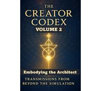 THE CREATOR CODEX: Volume 2: Embodying the Architect