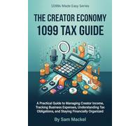 The Creator Economy 1099 Tax Guide: A Practical Guide to Managing Creator Income, Tracking Business Expenses, Understanding Tax Obligations, and Staying Financially Organized