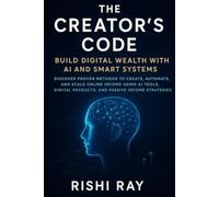 The Creator’s Code: Build Digital Wealth with AI and Smart Systems: Discover Proven Methods to Create, Automate, and Scale Online Income Using AI Tools, Digital Products, and Passive Income Strategies