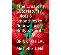 “The Creator’s Cup: Natural Juices & Smoothies to Renew the Body & Spirit”: DRINK TO HEAL