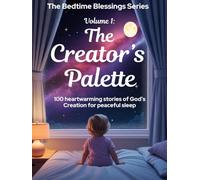 The Creator’s Palette: 100 Bedtime Stories of Wonder, Faith, and Peace