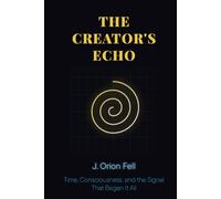 The Creator's Echo: A Journey from Childhood Terror to a Theory of the Cosmos