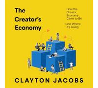 The Creator's Economy: How the Creator Economy Came to Be and Where It's Going