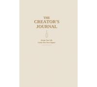 The Creator's Journal: Design Your Life. Create Your Next Chapter.