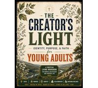 The Creator's Light: Identity, Purpose, & Faith for Young Adults: A Christian Living Workbook