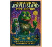 The Creature from Jekyll Island: Pepe Edition: The Truth Behind The Federal Reserve... and the Blockchain That Ate It