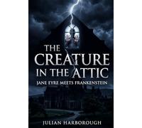 THE CREATURE IN THE ATTIC: JANE EYRE MEETS FRANKENSTEIN: 2