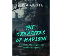 The Creatures of Madison: Monsters, Moonlight, and Southern Legends