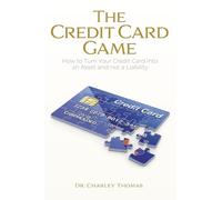 The Credit Card Game: How to Turn Your Credit Card into an Asset and not a Liability