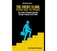 The Credit Climb: From Sub to Prime: Your Guide to Financial Liberation Through a Healthy Credit Profile