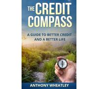 The Credit Compass: A Guide To Better Credit And A Better Life