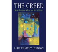 The Creed: What Christians Believe and Why it Matters