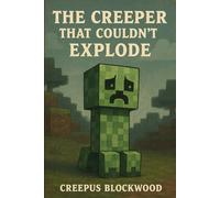 The Creeper Who Couldn't Explode: The Creeper Chronicles Book #1