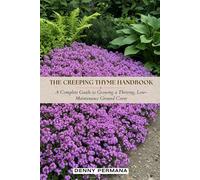 The Creeping Thyme Handbook: A Complete Guide to Growing a Thriving, Low-Maintenance Ground Cover