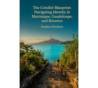 The Créolité Blueprint: Navigating Identity in Martinique, Guadeloupe, and Réunion