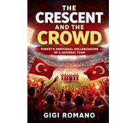 The Crescent and the Crowd: Turkey's Emotional Rollercoaster of a National Team