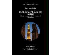 The Crescent over the Ganges: Islamic Invasions and the Fractured Millennium