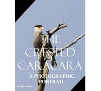 The Crested Caracara: A Visual Journey of a Majestic Raptor, A Stunning Coffee Table Book, An Ideal Gift for Bird Watchers and Nature Lovers.
