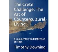 The Crete Challenge: The Art of Countercultural Living: A Commentary and Reflection on Titus