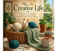 The Cretive Life: An Adult Grayscale Coloring Book Featuring 72 Crafts, Hobbies, Handmade Projects, and Cozy Pastimes