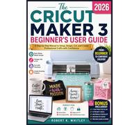 The Cricut Maker 3 Beginner’s User Guide 2026: A Step-by-Step Manual to Setup, Design, Cut, and Create Professional Crafts with Confidence